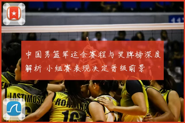 中国男篮军运会赛程与奖牌榜深度解析 小组赛表现决定晋级前景