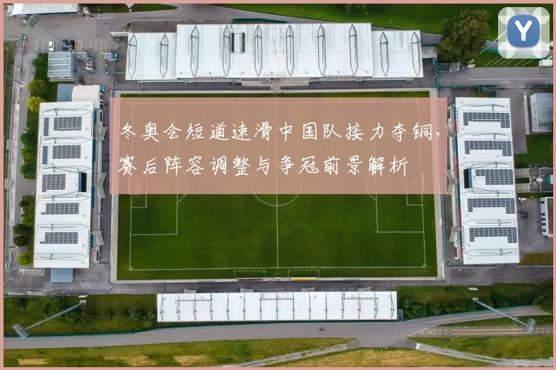 冬奥会短道速滑中国队接力夺铜，赛后阵容调整与争冠前景解析