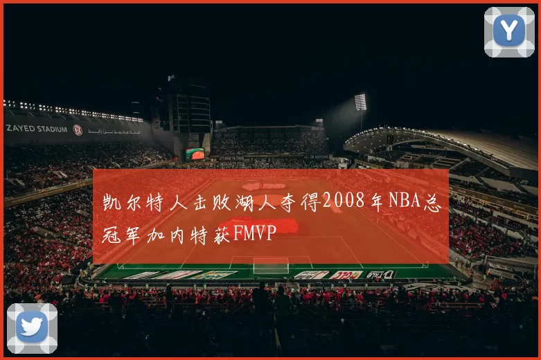 凯尔特人击败湖人夺得2008年NBA总冠军加内特获FMVP