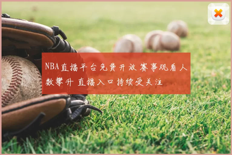 NBA直播平台免费开放 赛事观看人数攀升 直播入口持续受关注