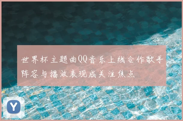 世界杯主题曲QQ音乐上线合作歌手阵容与播放表现成关注焦点
