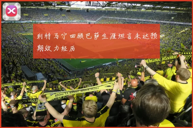 利特马宁回顾巴萨生涯坦言未达预期效力经历